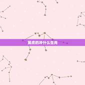 属虎的冲什么生肖，十二生肖相克相冲口诀