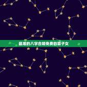 最准的八字合婚免费的算子女，八字合婚免费测试