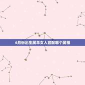 6月份出生属羊女人宜配哪个属相，91年6月出生的羊女和什么属相的人结婚