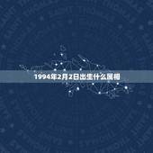 1994年2月2日出生什么属相，我是阳历1994年2月2日生的，我是什