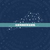 女属狗婚配更佳属相，属狗女配什么属相好