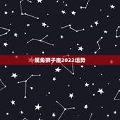 属兔狮子座2022运势，属兔狮子座的人的命运是怎样的