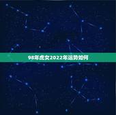 98年虎女2022年运势如何，98年属虎人命里缺儿子