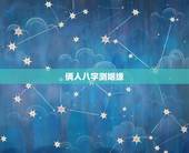 俩人八字测姻缘，两人生辰八字姻缘推算