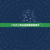 一九六二年出生的属相是啥子，一九六二年属虎，生日十月二十七，是什么命运