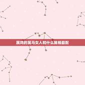 属鸡的属马女人和什么属相最配，女属马和什么属相最配