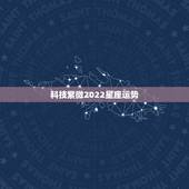 科技紫微2022星座运势，本月星座运势查询