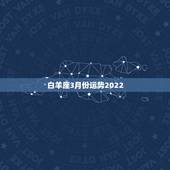 白羊座3月份运势2022，白羊座3月份运势2022 年
