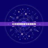 83年猪婚配猪与鼠相配吗，请问83年属猪和72年属鼠能相配吗？