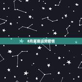 8月星座运势爱情，8月狮子座的运气如何？