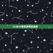 2022年生肖每月运势，2022年十二生肖运势排名