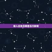 输入出生日期查五行缺啥，根据出生日期查五行缺什么