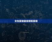 女生属猪最佳婚配属相，属猪的女生和什么属相最配