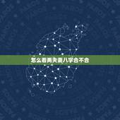 怎么看两夫妻八字合不合，怎么看俩夫妻的八字合不合？
