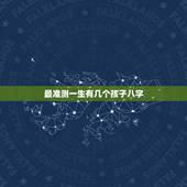 最准测一生有几个孩子八字，怎样从生辰八字上知道自己有几个孩子？