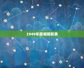 1949年属相婚配表，属相婚配十二生肖年龄表