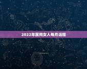 2022年属狗女人每月运程，1994年属狗女2022年运势