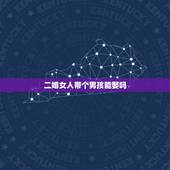 二婚女人带个男孩能娶吗，如果你碰到一个二婚女还带了一个孩子，但是你很爱