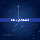 虎年2022年几月出生好，虎年几月份生宝宝命运最好2022