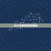 2022年星座运势完整版，2022星座运程美国神婆