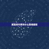 属鼠找对象找什么属相最配，属鼠的和什么属相最配