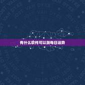 有什么软件可以测每日运势，什么软件可以测运气