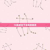 74年虎女下半年的桃花，74年的虎女命今年有行桃花运吗？