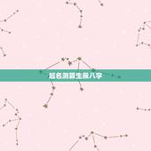 起名测算生辰八字，起名字和算生辰八字