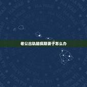 老公出轨脑疯期妻子怎么办，男人脑疯期，丧心病狂的逼着20多年的结发妻子