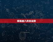 摩羯座八月份运势，摩羯座八月十八号的运势如何