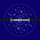 什么测颜值软件比较真实，我对自己长相不满意 网上问人家 回答不太好看告