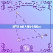 属羊男的贵人是哪个属相的，男属羊的和什么属相最配