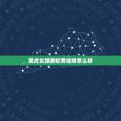 属虎女跟属蛇男结婚怎么样，女属虎和男属蛇真的不能结婚吗？