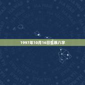 1997年10月16日生辰八字，1990年农历10月16日子时生辰八字