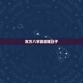 双方八字算结婚日子，如何根据两人生辰八字算结婚日子