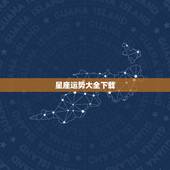 星座运势大全下载，201_6年星座运势大全