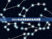 2022年运势最差的生肖排名，2022年最旺的日柱