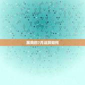 属狗的7月运势如何，1970年属狗的人2018年运势运程如何