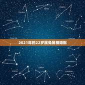 2021年的22岁属兔属相婚配，属兔2021年岁表