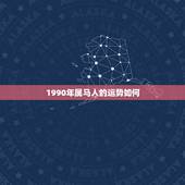 1990年属马人的运势如何，2022年属马的全年运势
