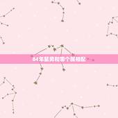 84年鼠男和哪个属相配，属鼠84和属兔87