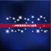 88年属龙在2022运势，88年属龙女农历五月亥时生2023年的婚姻运