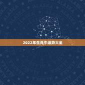2022年生肖牛运势大全，2022年生肖龙运势大全