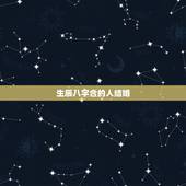 生辰八字合的人结婚，合生辰八字结婚