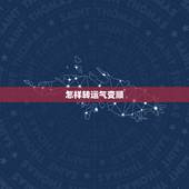 怎样转运气变顺，最灵的9个转运小方法
