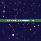 属兔和属马人生什么属相的儿女好，男属马，女属兔，生个属什么属相的小孩好