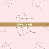 怎么看八字十神，如何看八字