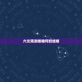 六爻预测婚姻何时结婚，六爻▅▅ 测婚姻 ▅▅ 求解！性别：女【想知道和
