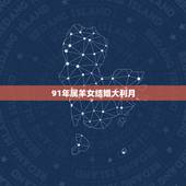 91年属羊女结婚大利月，属羊的女的今年几月结婚好