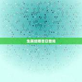 生辰结婚吉日查询，生辰结婚黄道吉日查询